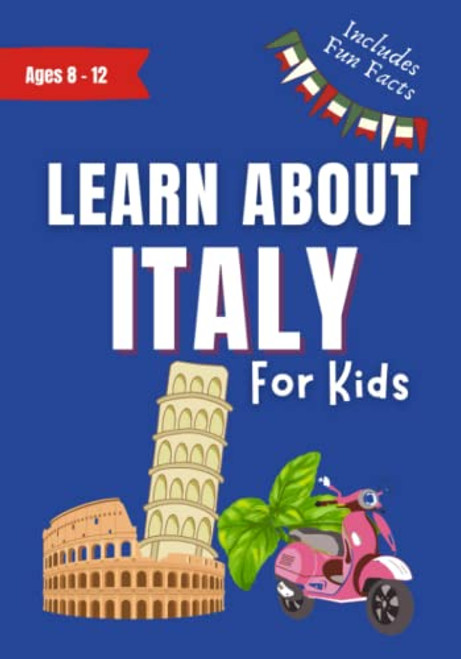 Learn About Italy For Kids: Ages 8-12 Includes Fun Facts About History and Modern Italian Culture (Learn About the World)
