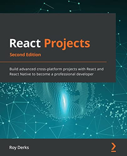 React Projects: Build advanced cross-platform projects with React and React Native to become a professional developer, 2nd Edition