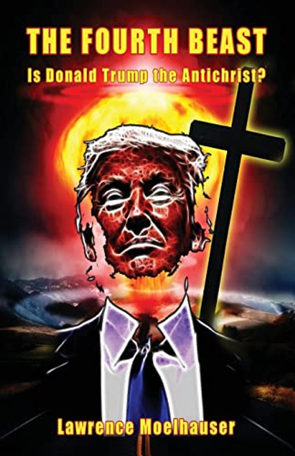 The Fourth Beast: Is Donald Trump The Antichrist?