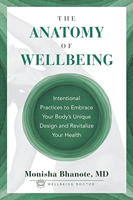 The Anatomy of Wellbeing: Intentional Practices to Embrace Your Body's Unique Design and Revitalize Your Health