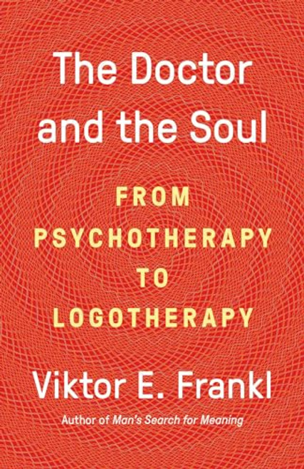 The Doctor and the Soul: From Psychotherapy to Logotherapy