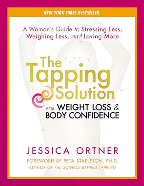 The Tapping Solution for Weight Loss & Body Confidence: A Woman's Guide to Stressing Less, Weighing Less, and Loving More