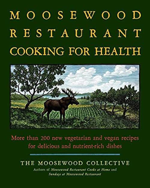 The Moosewood Restaurant Cooking for Health: More Than 200 New Vegetarian and Vegan Recipes for Delicious and Nutrient-Rich Dishes