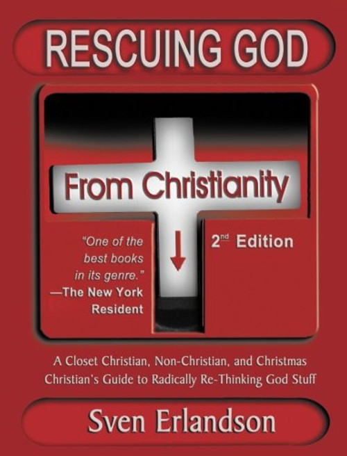 Rescuing God from Christianity: A Closet Christian, Non-Christian, and Christmas Christian's Guide to Radically Rethinking God Stuff