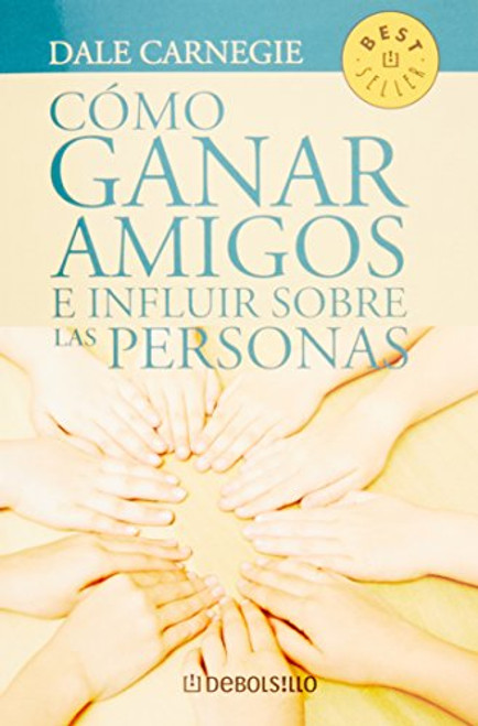 Como Ganar Amigos E Influir Sobre las Personas = How to Win Freinds and Influence People (Best Seller (Debolsillo)) (Spanish Edition)