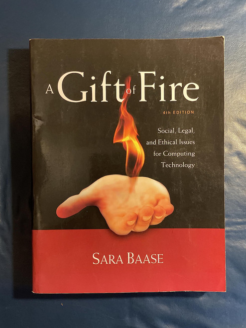 A Gift of Fire: Social, Legal, and Ethical Issues for Computing Technology (4th Edition)