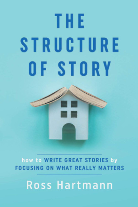 The Structure of Story: How to Write Great Stories by Focusing on What Really Matters (Kiingo Storytelling)