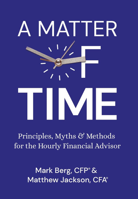 A Matter of Time: Principles, Myths & Methods for the Hourly Financial Advisor