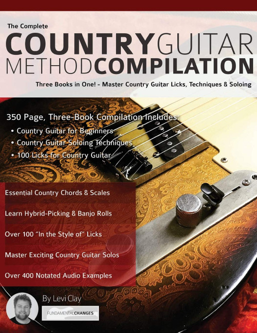 The Complete Country Guitar Method Compilation: Three Books in One! - Master Country Guitar Licks, Techniques & Soloing (Learn How to Play Country Guitar)