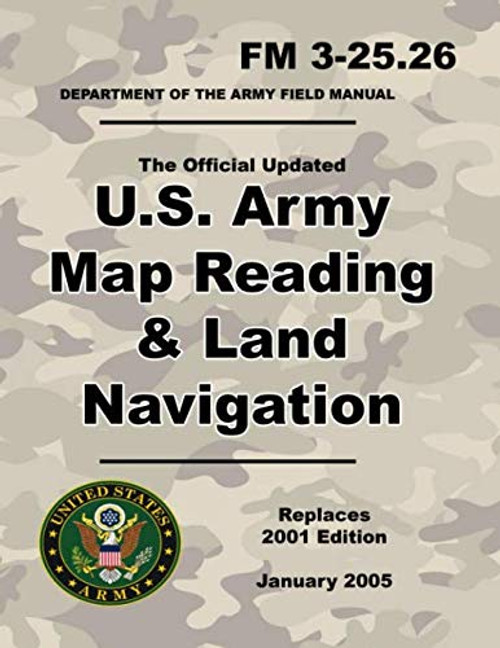 U.S. Army Map Reading and Land Navigation: Official Updated 2011 FM 3-25.26 - (Not Obsolete 2001 Edition) - 8.5 x 11 inch Size - 287 Pages - (Prepper Survival Army)