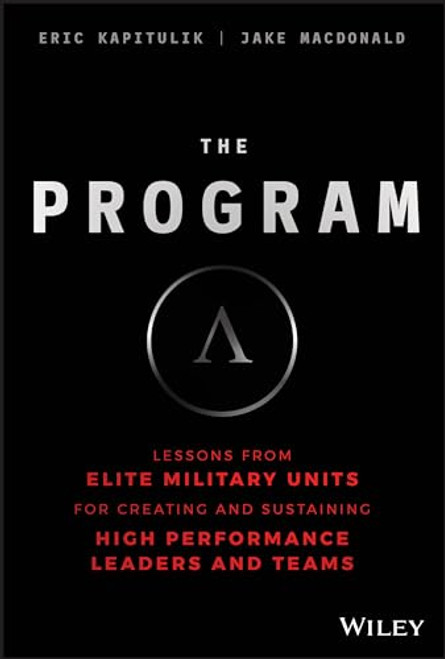 The Program: Lessons From Elite Military Units for Creating and Sustaining High Performance Leaders and Teams