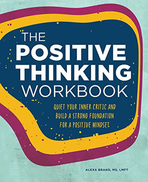 The Positive Thinking Workbook: Quiet Your Inner Critic and Build a Strong Foundation for a Positive Mindset (Workbook Series)