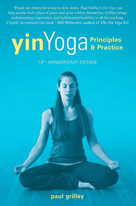 Yin Yoga: Principles and Practice  10th Anniversary Edition