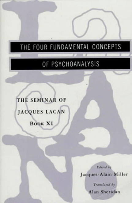 The Seminar of Jacques Lacan: The Four Fundamental Concepts of Psychoanalysis (Book XI)