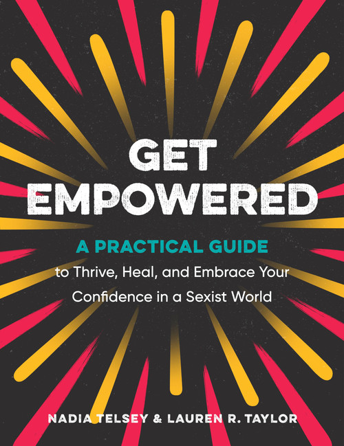 Get Empowered: A Practical Guide to Thrive, Heal, and Embrace Your Confidence in a Sexist World