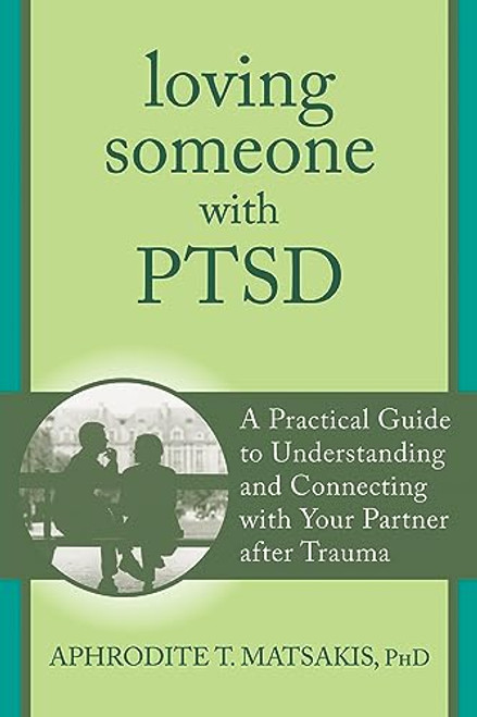 Loving Someone with PTSD: A Practical Guide to Understanding and Connecting with Your Partner after Trauma (The New Harbinger Loving Someone Series)