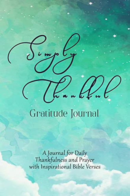 Simply Thankful Gratitude Journal: A Christian Journal for Daily Thankfulness and Prayer with Inspirational Bible Verses