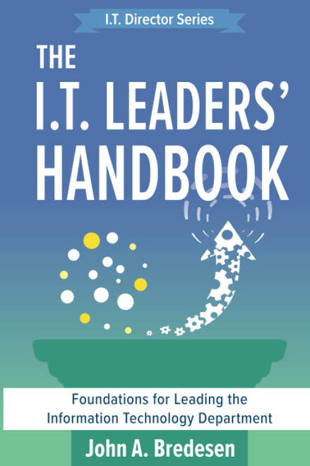 The I.T. Leaders' Handbook: Foundations for Leading the Information Technology Department (The I.T. Director Series)