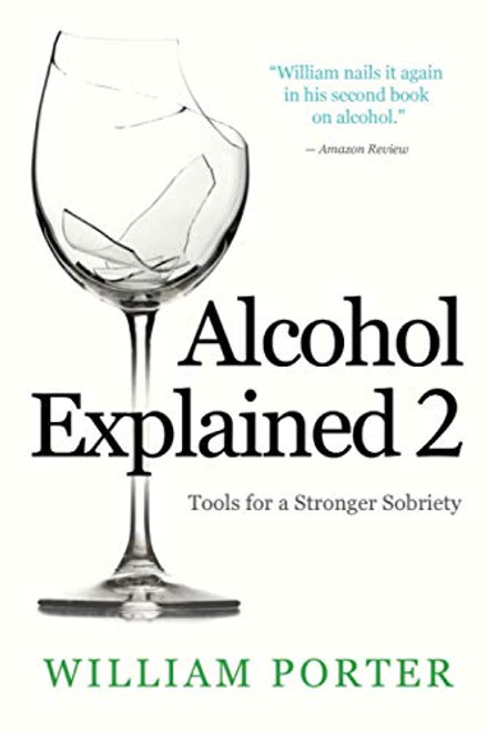 Alcohol Explained 2: Tools for a Stronger Sobriety (William Porter's 'Explained')