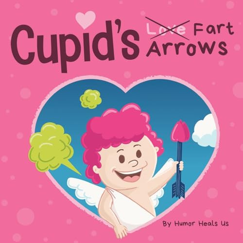 Cupid's Fart Arrows: A Funny, Read Aloud Story Book For Kids About Farting and Cupid, Perfect Valentine's Day Gift For Boys and Girls (Farting Adventures)