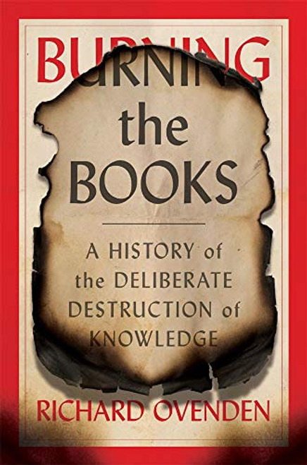 Burning the Books: A History of the Deliberate Destruction of Knowledge