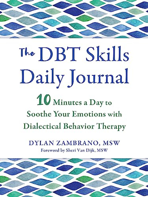 The DBT Skills Daily Journal: 10 Minutes a Day to Soothe Your Emotions with Dialectical Behavior Therapy (The New Harbinger Journals for Change Series)