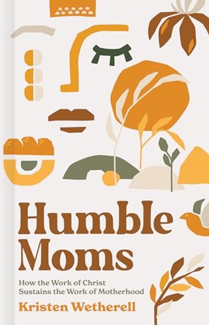 Humble Moms: How the Work of Christ Sustains the Work of Motherhood