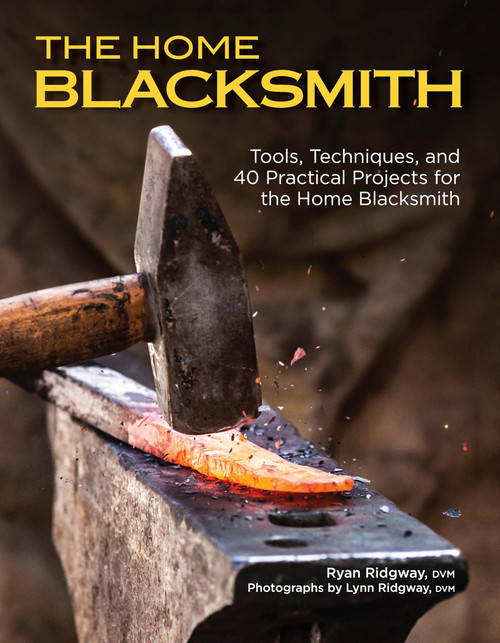 The Home Blacksmith: Tools, Techniques, and 40 Practical Projects for the Home Blacksmith (Fox Chapel Publishing) Beginner's Guide; Step-by-Step Directions & Over 500 Photos to Help You Start Smithing