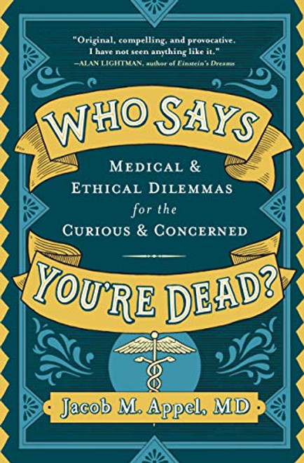 Who Says You're Dead?: Medical & Ethical Dilemmas for the Curious & Concerned