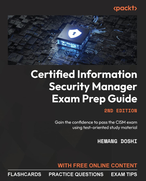 Certified Information Security Manager Exam Prep Guide: Gain the confidence to pass the CISM exam using test-oriented study material, 2nd Edition
