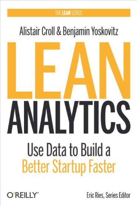 Lean Analytics: Use Data to Build a Better Startup Faster (Lean (O'Reilly))