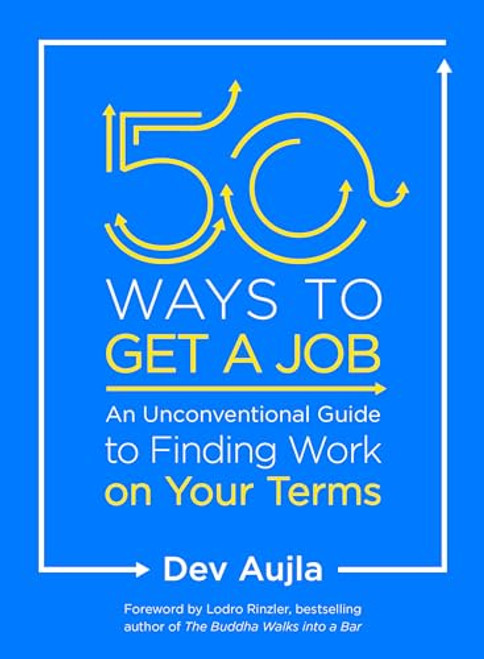 50 Ways to Get a Job: An Unconventional Guide to Finding Work on Your Terms