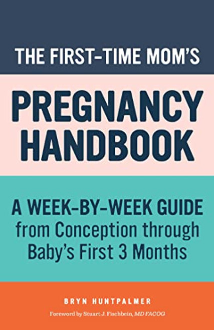 The First-Time Mom's Pregnancy Handbook: A Week-by-Week Guide from Conception through Baby's First 3 Months