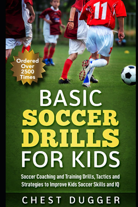 Basic Soccer Drills for Kids: 150 Soccer Coaching and Training Drills, Tactics and Strategies to Improve Kids Soccer Skills and IQ