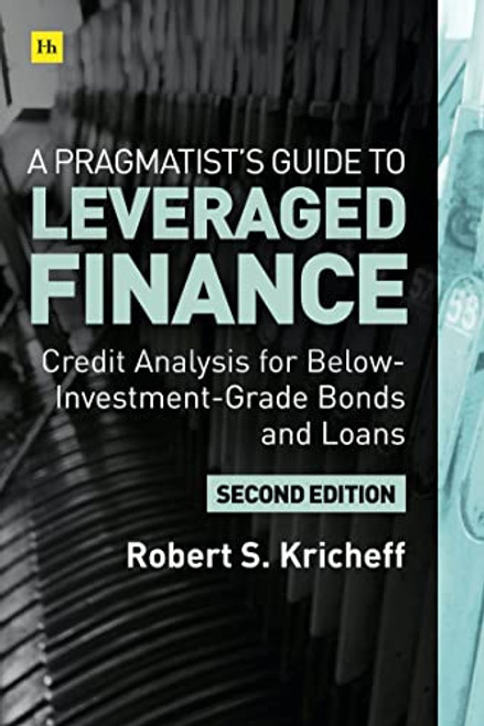 A Pragmatists Guide to Leveraged Finance: Credit Analysis for Below-Investment-Grade Bonds and Loans