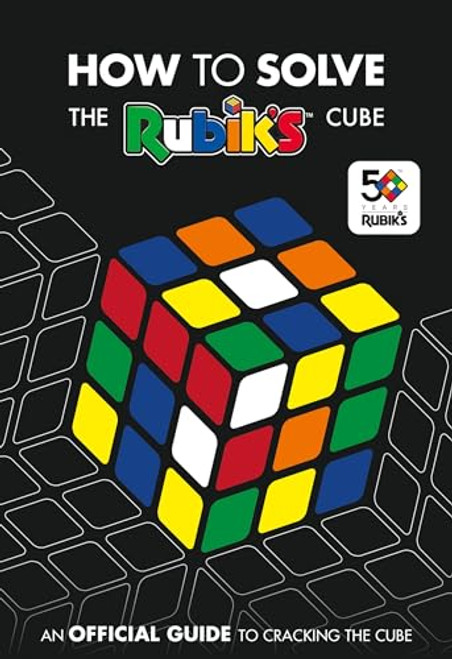 How To Solve The Rubik's Cube: Celebrating 50 years of the worlds most famous puzzle