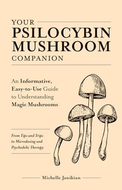 Your Psilocybin Mushroom Companion: An Informative, Easy-to-Use Guide to Understanding Magic MushroomsFrom Tips and Trips to Microdosing and Psychedelic Therapy (Guides to Psychedelics & More)