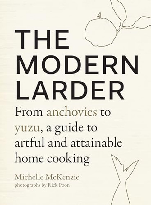 The Modern Larder: From Anchovies to Yuzu, a Guide to Artful and Attainable Home Cooking