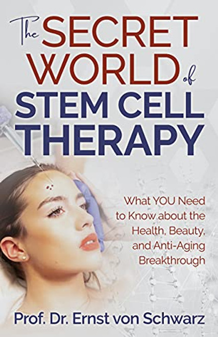 The Secret World of Stem Cell Therapy: What YOU Need to Know about the Health, Beauty, and Anti-Aging Breakthrough