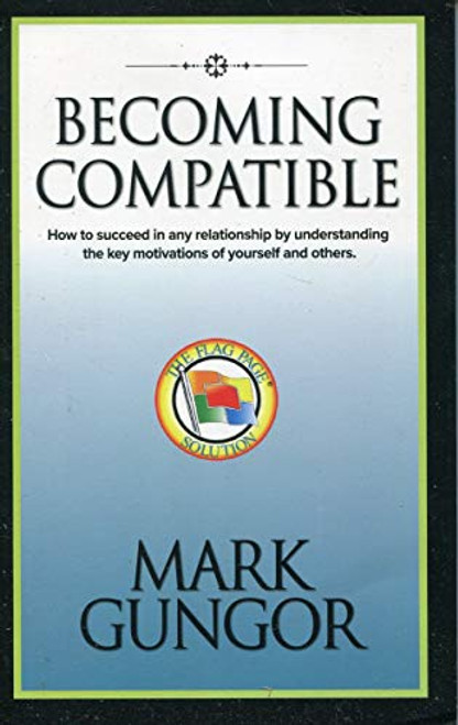 Becoming Compatible: How to Succeed in Any Relationship by Understanding the Key Motivations of Yourself and Others