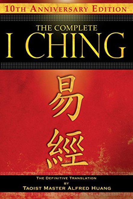 The Complete I Ching  10th Anniversary Edition: The Definitive Translation by Taoist Master Alfred Huang