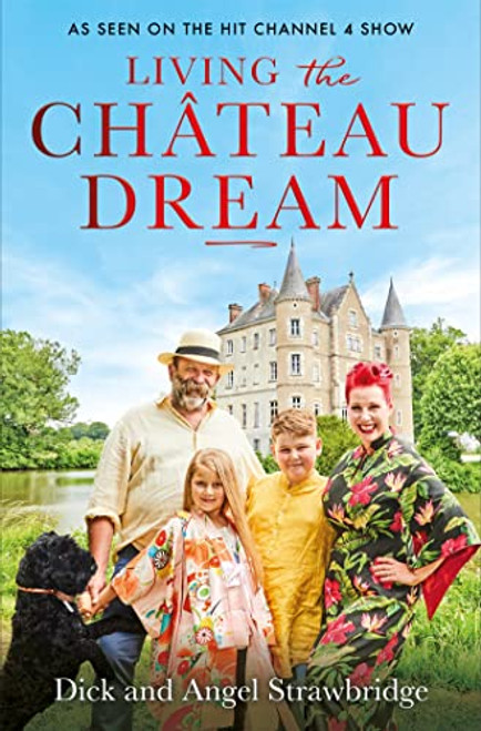 Living the Chteau Dream: As seen on the hit Channel 4 show Escape to the Chteau