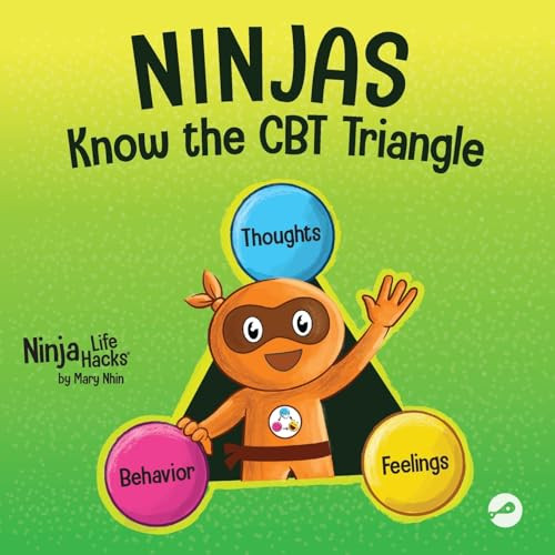 Ninjas Know the CBT Triangle: A Children's Book About How Thoughts, Emotions, and Behaviors Affect One Another; Cognitive Behavioral Therapy (Ninja Life Hacks)
