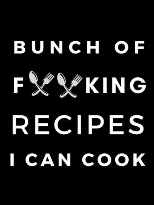 Bunch of Forking Recipes I Can Cook: Blank Recipe Book; Blank Cookbook; Personalized Recipe Book; Cute Recipe Book; Empty Recipe Book; Customized ... Blank Recipe Cookbook; Swear Cookbook Gift