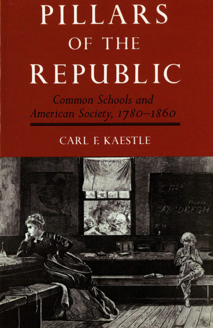 Pillars of the Republic: Common Schools and American Society, 1780-1860 (American Century)