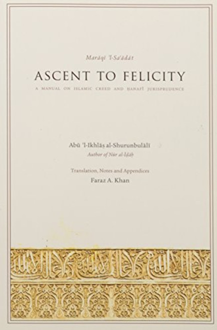 Ascent to Felicity Maraqi 'l-Sa'adat: A Manual on Islamic Creed and Hanafi Jurisprudence