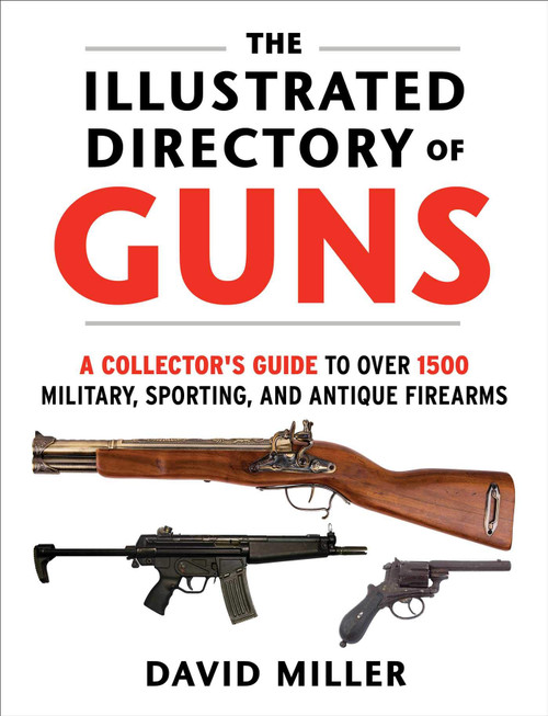 The Illustrated Directory of Guns: A Collector's Guide to Over 1500 Military, Sporting, and Antique Firearms