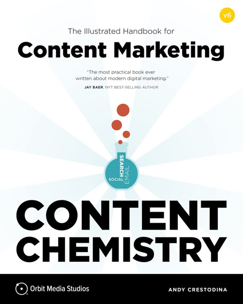 Content Chemistry, 6th Edition:: The Illustrated Handbook for Content Marketing (A Practical Guide to Digital Marketing Strategy, SEO, Social Media, Email Marketing, & Analytics)