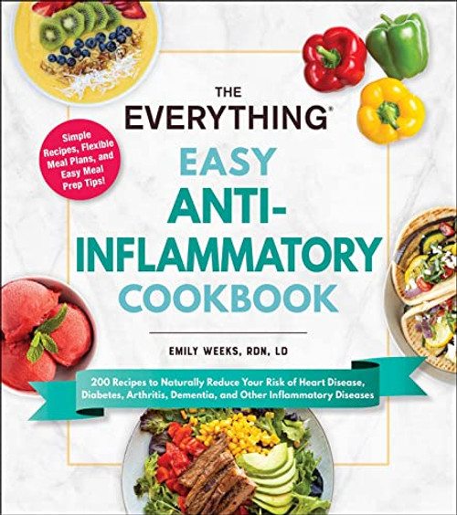 The Everything Easy Anti-Inflammatory Cookbook: 200 Recipes to Naturally Reduce Your Risk of Heart Disease, Diabetes, Arthritis, Dementia, and Other Inflammatory Diseases