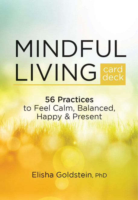 Mindful Living Card Deck: 56 Practices to Feel Calm, Balanced, Happy & Present